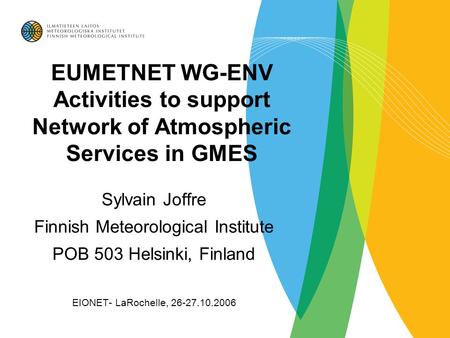 EUMETNET WG-ENV Activities to support Network of Atmospheric Services in GMES Sylvain Joffre Finnish Meteorological Institute POB 503 Helsinki, Finland.
