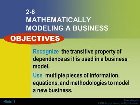 Financial Algebra © 2011 Cengage Learning. All Rights Reserved. Slide 1 2-8 MATHEMATICALLY MODELING A BUSINESS Recognize the transitive property of dependence.