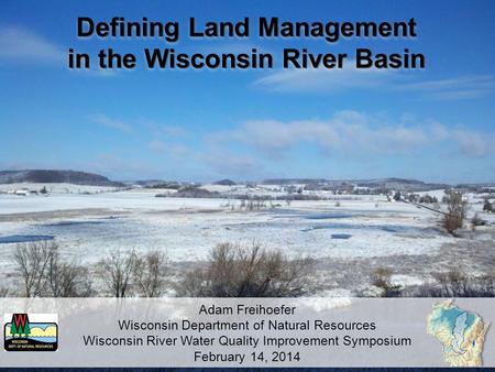 Defining Land Management in the Wisconsin River Basin Defining Land Management in the Wisconsin River Basin Adam Freihoefer Wisconsin Department of Natural.