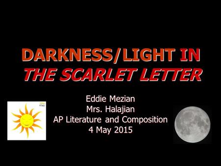 DARKNESS/LIGHT IN THE SCARLET LETTER Eddie Mezian Mrs. Halajian AP Literature and Composition 4 May 20154 May 20154 May 2015.