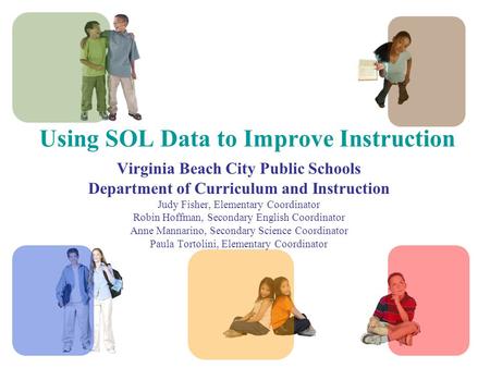 Using SOL Data to Improve Instruction Virginia Beach City Public Schools Department of Curriculum and Instruction Judy Fisher, Elementary Coordinator Robin.