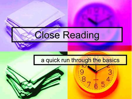 Close Reading a quick run through the basics. Click mouse to advance slides.