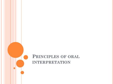 P RINCIPLES OF ORAL INTERPRETATION. O RAL I NTERPRETATION One of the most practical, usable forms of drama. Includes: storytelling, dramatic interpretation,humerous.