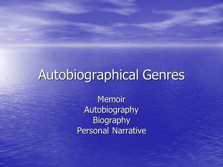 Autobiographical Genres MemoirAutobiographyBiography Personal Narrative.