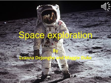 Space exploration By Leanna Dejonghe and Maggie Duke.