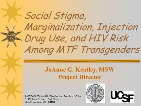 Social Stigma, Marginalization, Injection Drug Use, and HIV Risk Among MTF Transgenders UCSF/CAPS Health Studies for People of Color 1145 Bush Street,