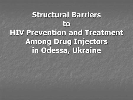 Structural Barriers to HIV Prevention and Treatment Among Drug Injectors in Odessa, Ukraine.