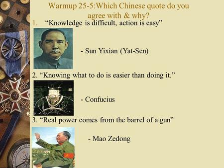 Warmup 25-5:Which Chinese quote do you agree with & why? 1.“Knowledge is difficult, action is easy” - Sun Yixian (Yat-Sen) 2. “Knowing what to do is easier.