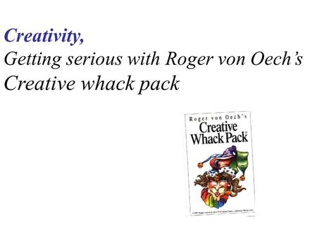 Creativity, Getting serious with Roger von Oech’s Creative whack pack.