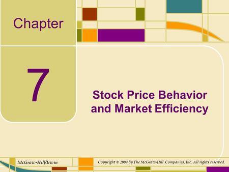 Chapter McGraw-Hill/Irwin Copyright © 2009 by The McGraw-Hill Companies, Inc. All rights reserved. 7 Stock Price Behavior and Market Efficiency.