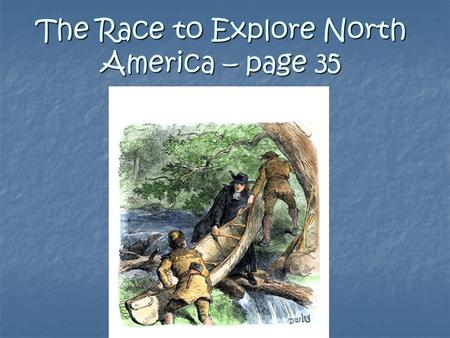 The Race to Explore North America – page 35. 2. What did Spanish Explorers search for? Native American civilizations as rich as the ones they found in.