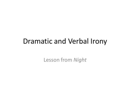 Dramatic and Verbal Irony Lesson from Night. Definitions Irony – A form of figurative language where words or actions are used to imply the opposite of.
