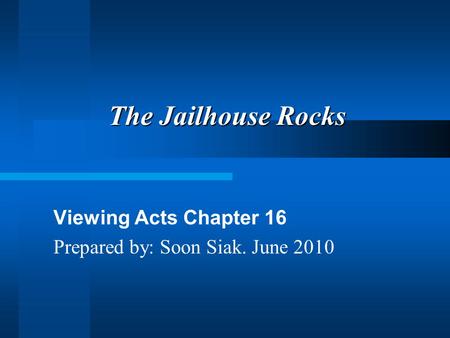 The Jailhouse Rocks Viewing Acts Chapter 16 Prepared by: Soon Siak. June 2010.