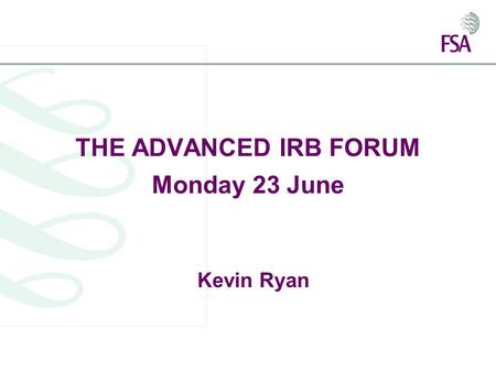 THE ADVANCED IRB FORUM Monday 23 June Kevin Ryan.