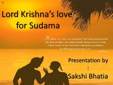 Lord Krishna’s love for Sudama Presentation by : Sakshi Bhatia 1.