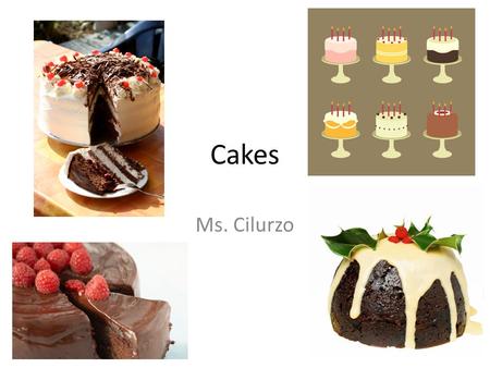Cakes Ms. Cilurzo. 2 Types of Cakes 1) Shortened or Butter Cakes 2) Foam Cakes – Chiffon Cakes – Angel Food Cakes – Sponge Cakes.