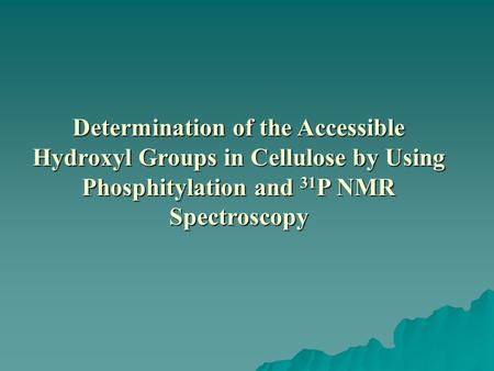 Determination of the Accessible Hydroxyl Groups in Cellulose by Using Phosphitylation and 31 P NMR Spectroscopy.