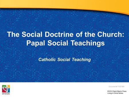 The Social Doctrine of the Church: Papal Social Teachings Catholic Social Teaching Document #: TX001964.