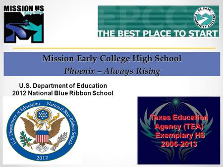 Mission Early College High School Phoenix – Always Rising Texas Education Agency (TEA) Exemplary HS Exemplary HS2006-2013 U.S. Department of Education.