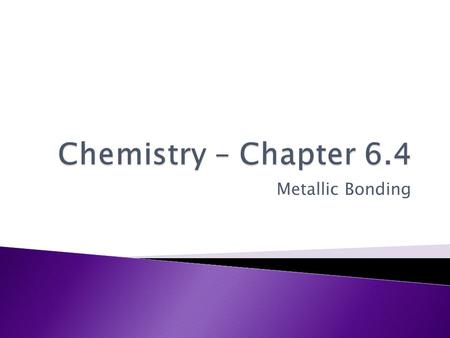 Chemistry – Chapter 6.4 Metallic Bonding.