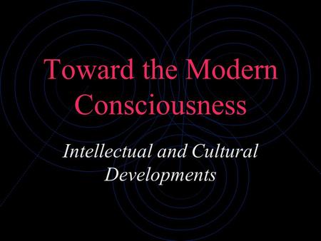 Toward the Modern Consciousness Intellectual and Cultural Developments.