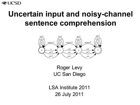 Uncertain input and noisy-channel sentence comprehension Roger Levy UC San Diego LSA Institute 2011 26 July 2011.