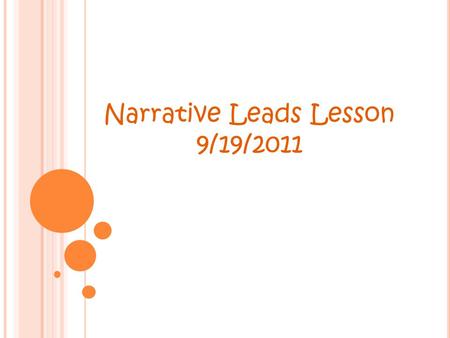 Narrative Leads Lesson 9/19/2011. W HAT IS A LEAD ? A lead is the beginning of your story.