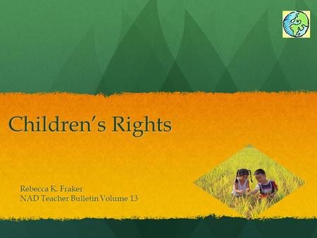 Children’s Rights Rebecca K. Fraker NAD Teacher Bulletin Volume 13.