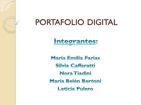 PORTAFOLIO DIGITAL Integrantes: María Emilia Farias Silvia Caffaratti