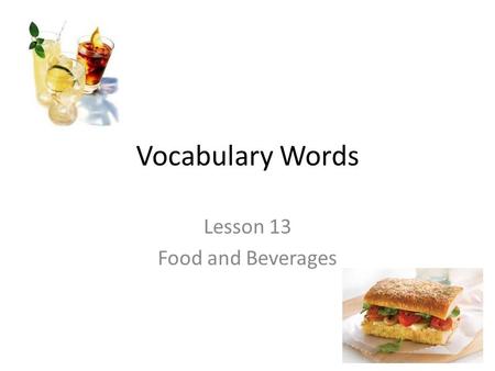 Vocabulary Words Lesson 13 Food and Beverages. Acrid Adjective Harsh; bitter We were alarmed by the acrid smell coming from the kitchen.