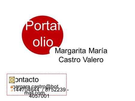 Portaf olio mail.com 3144704644 / 8752239 - 4057001 Margarita María Castro Valero Contacto.