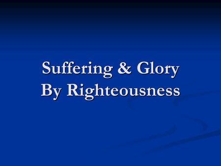 Suffering & Glory By Righteousness. Then He said to them, “Thus it is written, and thus it was necessary for the Christ to suffer and to rise from the.