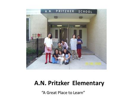 A.N. Pritzker Elementary “A Great Place to Learn”.