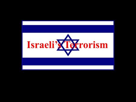 Israeli’s Terrorism. There is Nothing called Israeli’s Terrorism !!!