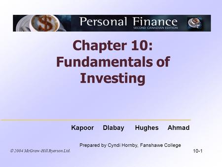  2004 McGraw-Hill Ryerson Ltd. Kapoor Dlabay Hughes Ahmad Prepared by Cyndi Hornby, Fanshawe College Chapter 10: Fundamentals of Investing 10-1.