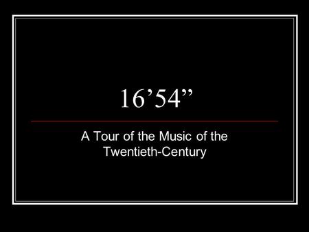16’54” A Tour of the Music of the Twentieth-Century.