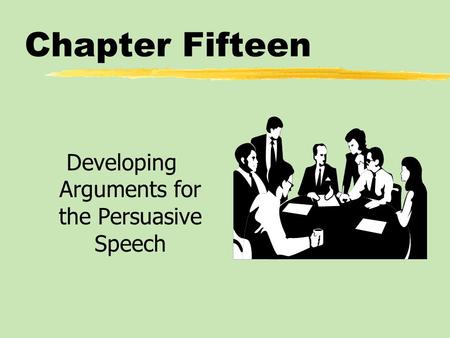 Chapter Fifteen Developing Arguments for the Persuasive Speech.