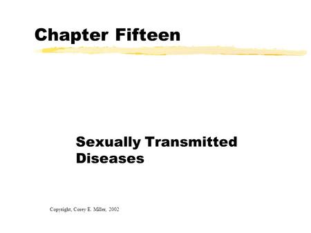 Chapter Fifteen Sexually Transmitted Diseases Copyright, Corey E. Miller, 2002.