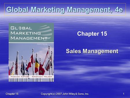 Chapter 15Copyright (c) 2007 John Wiley & Sons, Inc.1 Global Marketing Management, 4e Chapter 15 Sales Management.