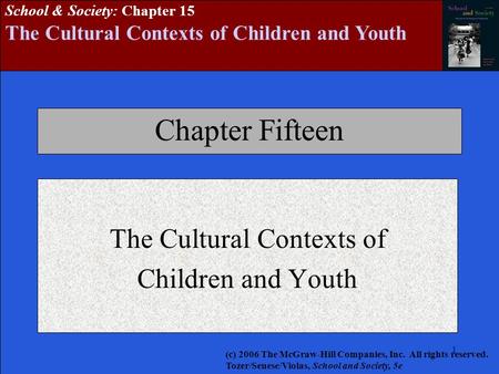 1111111 School & Society: Chapter 15 The Cultural Contexts of Children and Youth Chapter Fifteen The Cultural Contexts of Children and Youth (c) 2006 The.