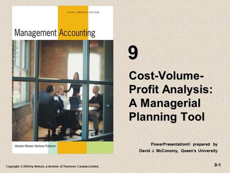 9-1 Copyright © 2004 by Nelson, a division of Thomson Canada Limited. Cost-Volume- Profit Analysis: A Managerial Planning Tool 9 PowerPresentation® prepared.