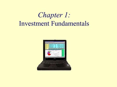 Chapter 1: Investment Fundamentals. Objectives Summarize reasons why people invest, what is required before beginning, how returns are earned, and some.