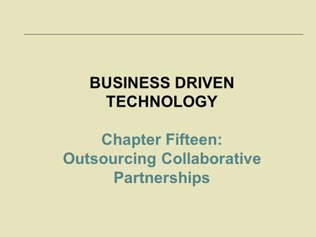 McGraw-Hill/Irwin © 2006 The McGraw-Hill Companies, Inc. All rights reserved. BUSINESS DRIVEN TECHNOLOGY Chapter Fifteen: Outsourcing Collaborative Partnerships.