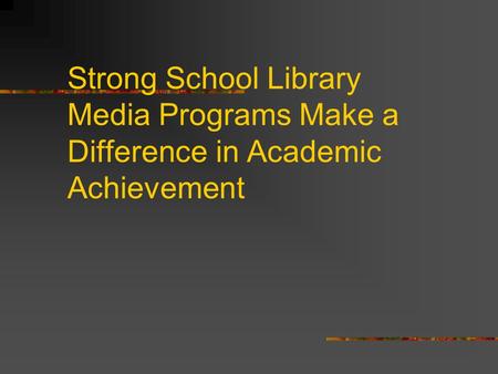 Strong School Library Media Programs Make a Difference in Academic Achievement.