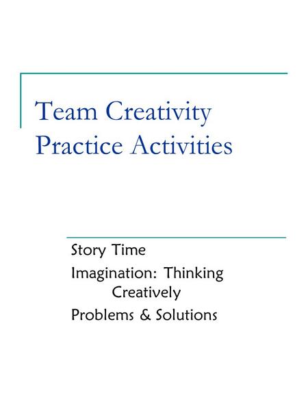 Team Creativity Practice Activities Story Time Imagination: Thinking Creatively Problems & Solutions.