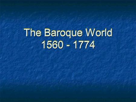 The Baroque World 1560 - 1774. The Counter-Reformation Spirit Council of Trent (1545-1563) Redefined doctrines, reaffirmed dogmas Assertion of discipline,