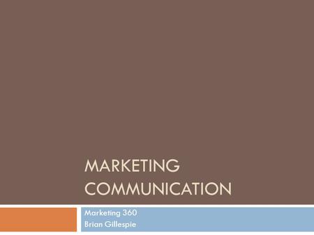 MARKETING COMMUNICATION Marketing 360 Brian Gillespie.