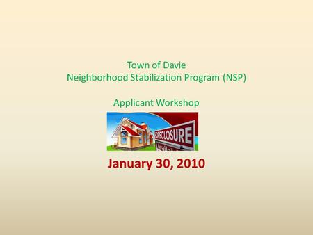 Town of Davie Neighborhood Stabilization Program (NSP) Applicant Workshop January 30, 2010.