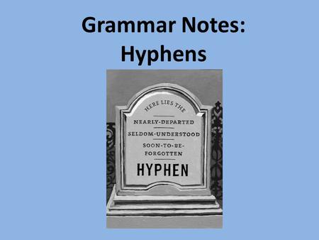 Grammar Notes: Hyphens. Hyphens with Prefixes A hyphen is NOT ordinarily used to join a prefix to a word. There are a few exceptions, however. – Use a.