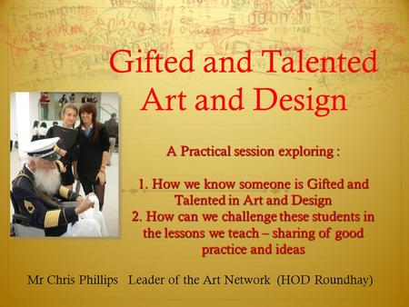 Gifted and Talented Art and Design Mr Chris Phillips Leader of the Art Network (HOD Roundhay) A Practical session exploring : 1. How we know someone is.